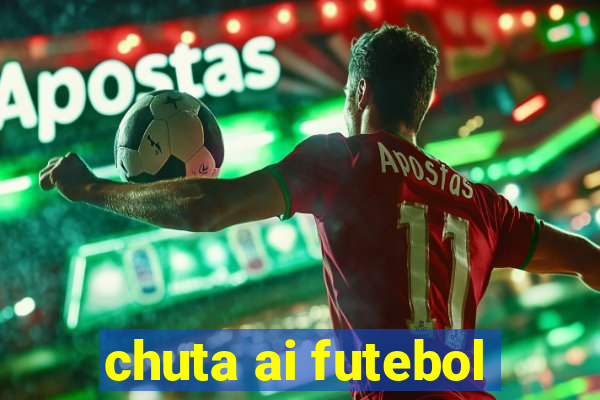 chuta ai futebol